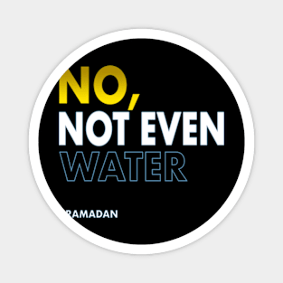 No Not Even Water Ramadan Magnet